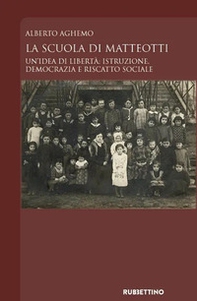 La scuola di Matteotti. Un'idea di libertà: istruzione, democrazia e riscatto sociale - Librerie.coop