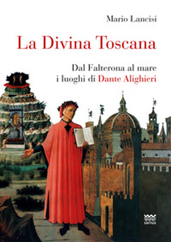La divina Toscana. Dal Falterona al mare i luoghi di Dante Alighieri - Librerie.coop La divina Toscana. Dal Falterona al mare i luoghi di Dante Alighieri - Librerie.coop