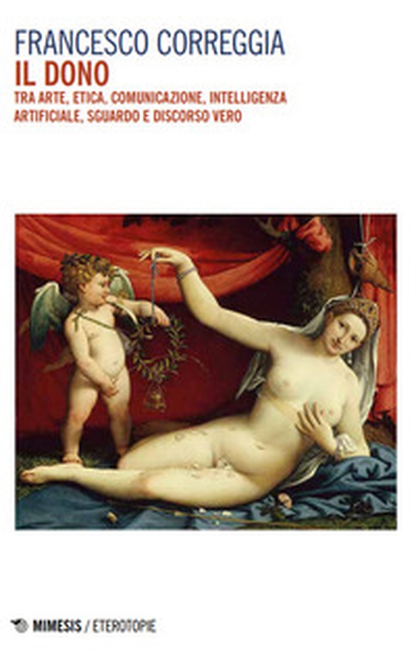 Il dono. Tra arte, etica, comunicazione, intelligenza artificiale, sguardo e discorso vero - Librerie.coop