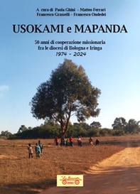 Usokami e Mapanda. 50 anni di cooperazione missionaria fra le diocesi di Bologna e Iringa 1974-2024 - Librerie.coop