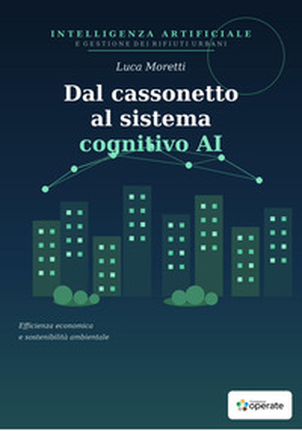 Dal cassonetto al sistema cognitivo AI. Una proiezione sull'intelligenza artificiale nella gestione dei rifiuti urbani - Librerie.coop