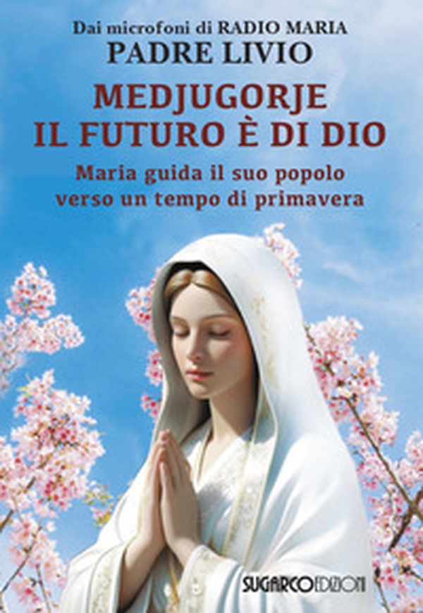 Medjugorje: il futuro è di Dio. Maria guida il suo popolo verso un tempo di primavera - Librerie.coop Medjugorje: il futuro è di Dio. Maria guida il suo popolo verso un tempo di primavera - Librerie.coop