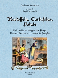 Kartoffeln, cartùfolas, patate. 810 ricette in viaggio tra Praga, Vienna, Gorizia e... ricordi di famiglia - Librerie.coop