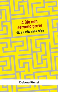 A Dio non servono prove. Oltre il mito della colpa - Librerie.coop