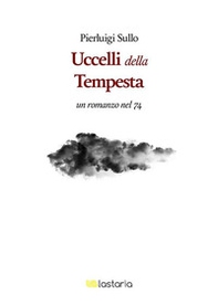Gli uccelli nella tempesta. Un romanzo nel '74 - Librerie.coop