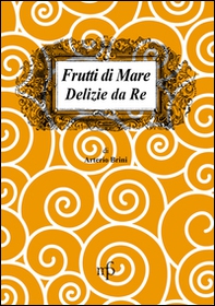 Frutti di mare. Delizie da re - Librerie.coop
