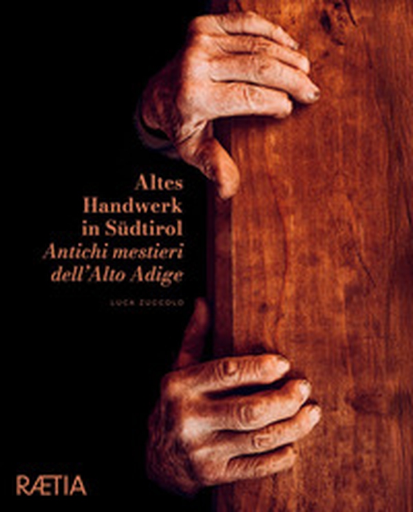 Antichi mestieri dell'Alto Adige. Ediz. italiana e tedesca - Vol. 1 - Librerie.coop