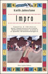 Impro. Teoria e tecnica dell'improvvisazione. Dall'invenzione scenica a quella drammaturgica - Librerie.coop