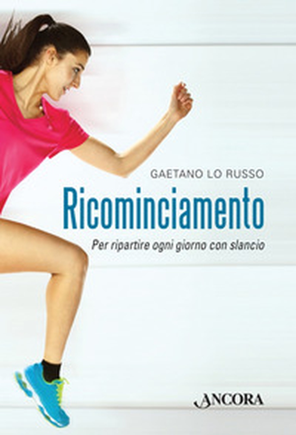 Ricominciamento. Per ripartire ogni giorno con slancio - Librerie.coop Ricominciamento. Per ripartire ogni giorno con slancio - Librerie.coop