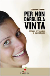 Per non dargliela vinta. Scena e retroscena di un uxoricidio - Librerie.coop Per non dargliela vinta. Scena e retroscena di un uxoricidio - Librerie.coop