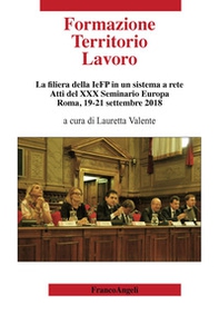 Formazione territorio lavoro. La filiera della IeFP in un sistema a rete. Atti del 30º Seminario Europa (Roma, 19-21 settembre 2018) - Librerie.coop