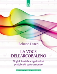 La voce dell'arcobaleno. Le straordinarie applicazioni del canto armonico - Librerie.coop La voce dell'arcobaleno. Le straordinarie applicazioni del canto armonico - Librerie.coop