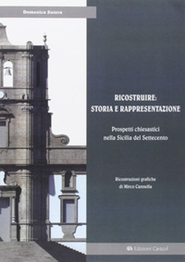 Ricostruire: storia e rappresentazione. Prospetti chiesastici nella Sicilia del Settecento - Librerie.coop Ricostruire: storia e rappresentazione. Prospetti chiesastici nella Sicilia del Settecento - Librerie.coop
