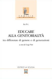 Educare alla genitorialità. Tra differenze di genere e di generazioni - Librerie.coop