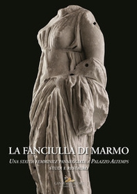 La fanciulla di marmo. Una statua femminile panneggiata a Palazzo Altemps. Studi e restauro - Librerie.coop