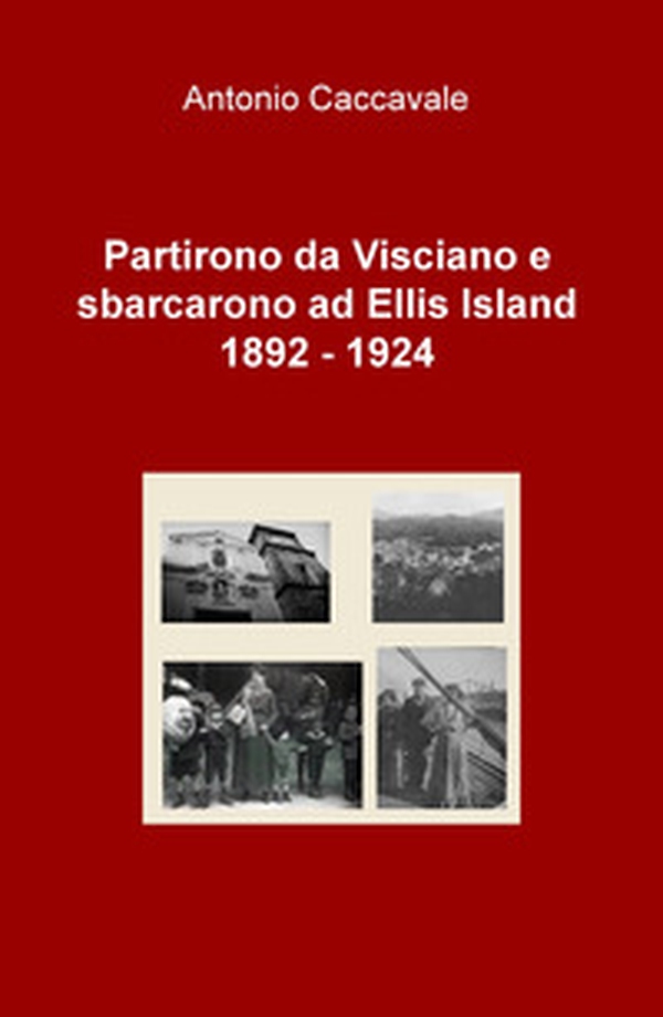 Partirono da Visciano e sbarcarono a Ellis Island (1892-1924) - Librerie.coop Partirono da Visciano e sbarcarono a Ellis Island (1892-1924) - Librerie.coop