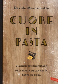 Cuore in pasta. Viaggio sentimentale nell'Italia della pasta fatta in casa - Librerie.coop
