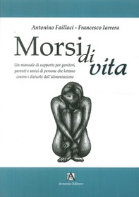 Morsi di vita. Un manuale di supporto per genitori, parenti e amici di persone che lottano contro i disturbi dell'alimentazione - Librerie.coop