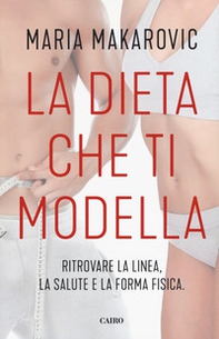 La dieta che ti modella. Ritrovare la linea, la salute e la forma fisica - Librerie.coop