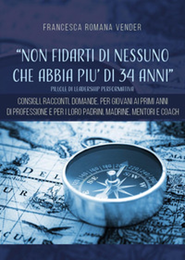 «Non fidarti di nessuno che abbia più di 34 anni». Pillole di leadership performativa - Librerie.coop «Non fidarti di nessuno che abbia più di 34 anni». Pillole di leadership performativa - Librerie.coop