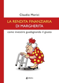 La rendita finanziaria di Margherita. Come investire guadagnando il giusto - Librerie.coop La rendita finanziaria di Margherita. Come investire guadagnando il giusto - Librerie.coop