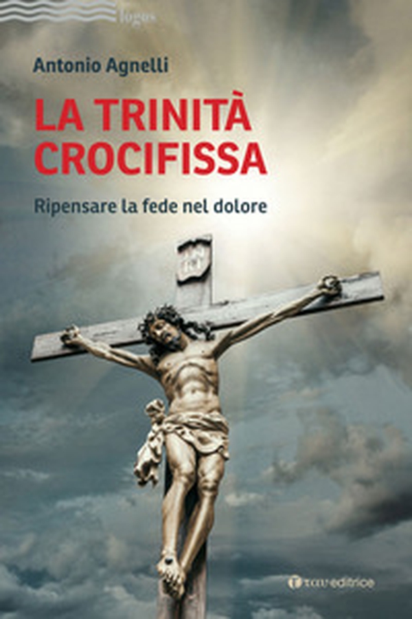 La Trinità crocifissa. Ripensare la fede nel dolore - Librerie.coop La Trinità crocifissa. Ripensare la fede nel dolore - Librerie.coop