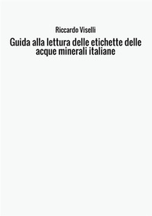 Guida alla lettura delle etichette delle acque minerali italiane - Librerie.coop Guida alla lettura delle etichette delle acque minerali italiane - Librerie.coop