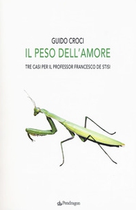 Il peso dell'amore. Tre casi per il professor Francesco de Stisi - Librerie.coop