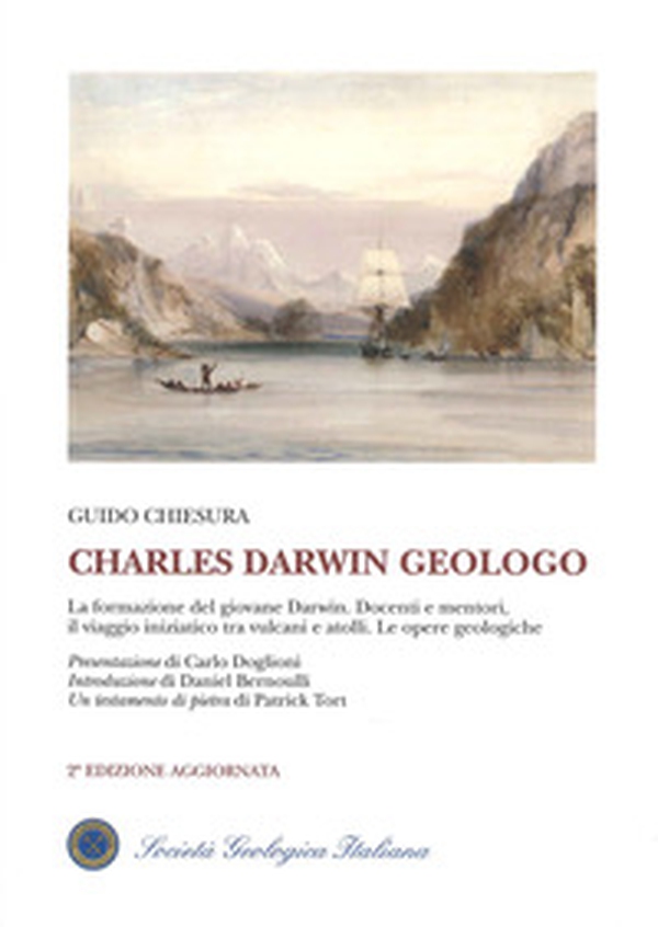 Charles Darwin geologo. La formazione del giovane Darwin. Docenti e mentori, il viaggio iniziatico tra vulcani e atolli. Le opere geologiche - Librerie.coop