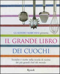Il grande libro dei cuochi. Tecniche e ricette nella scuola di cucina dei più grandi chef del mondo - Librerie.coop