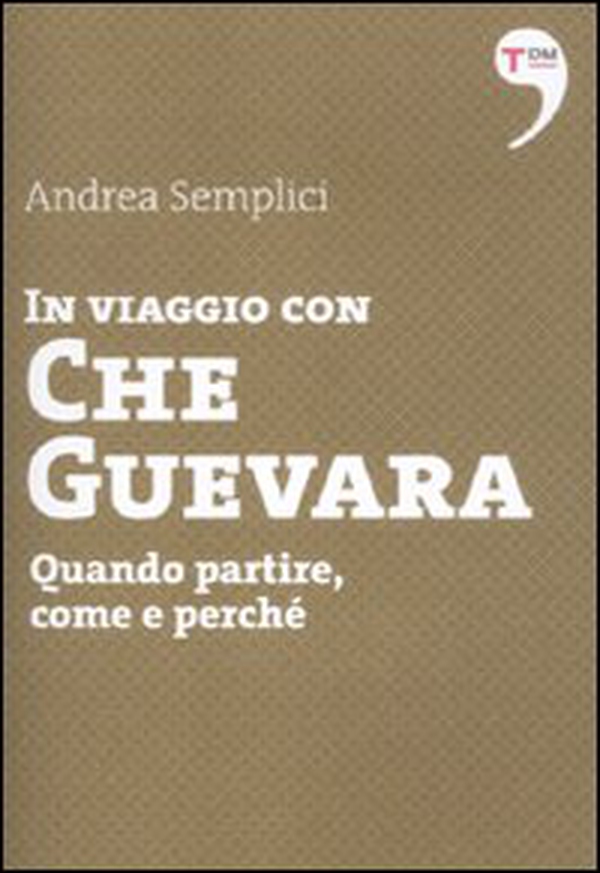 In viaggio con Che Guevara. Come partire, perché, quando - Librerie.coop In viaggio con Che Guevara. Come partire, perché, quando - Librerie.coop