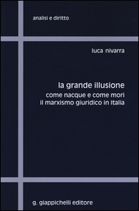 La grande illusione. Come nacque e come morì il marxismo giuridico in Italia - Librerie.coop