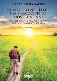 Un viaggio nel tempo tra i racconti dei nostri nonni. Quando da una RSA prende voce un insegnamento di vita - Librerie.coop