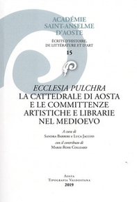 Ecclesia pulchra. La cattedrale di Aosta e le committenze librarie nel Medioevo - Librerie.coop Ecclesia pulchra. La cattedrale di Aosta e le committenze librarie nel Medioevo - Librerie.coop