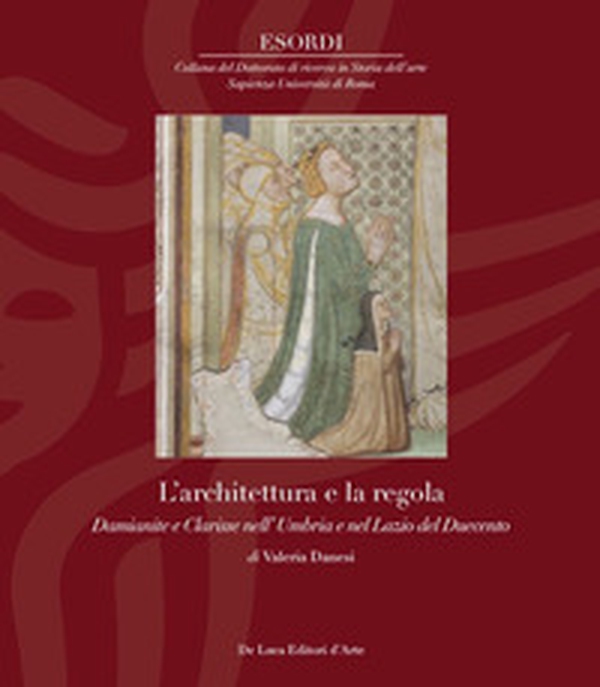 L'architettura e la regola. Damianite e Clarisse nell' Umbria e nel Lazio del Duecento - Librerie.coop L'architettura e la regola. Damianite e Clarisse nell' Umbria e nel Lazio del Duecento - Librerie.coop