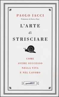 L'arte di strisciare. Come avere successo nella vita e nel lavoro - Librerie.coop L'arte di strisciare. Come avere successo nella vita e nel lavoro - Librerie.coop