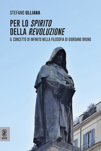 Per lo spirito della rivoluzione. Il concetto di infinito nella filosofia di Giordano Bruno - Librerie.coop