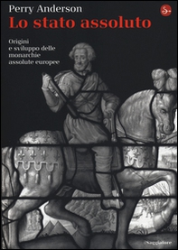 Lo Stato assoluto. Origini e sviluppo delle monarchie assolute europee - Librerie.coop Lo Stato assoluto. Origini e sviluppo delle monarchie assolute europee - Librerie.coop