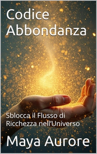 Codice abbondanza. Sblocca il flusso di ricchezza nell'universo - Librerie.coop Codice abbondanza. Sblocca il flusso di ricchezza nell'universo - Librerie.coop