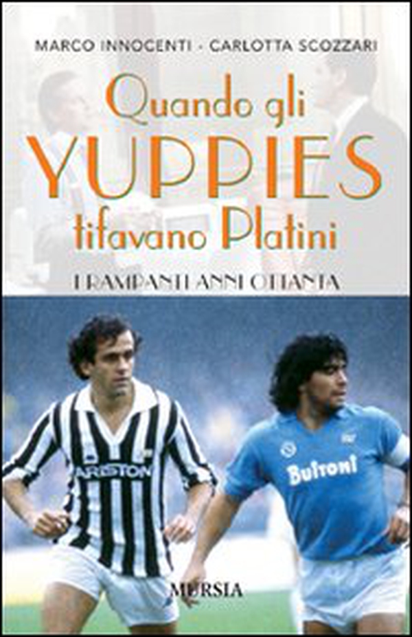 Quando gli yuppies tifavano Platini. I rampanti anni Ottanta - Librerie.coop Quando gli yuppies tifavano Platini. I rampanti anni Ottanta - Librerie.coop