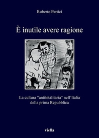 È inutile avere ragione. La cultura "antitotalitaria" nell'Italia della prima Repubblica - Librerie.coop È inutile avere ragione. La cultura "antitotalitaria" nell'Italia della prima Repubblica - Librerie.coop