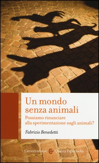 Un mondo senza animali. Possiamo rinunciare alla sperimentazione sugli animali? - Librerie.coop