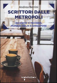 Scrittori dalle metropoli. Incontri a Pechino, Mumbai, Delhi e Singapore - Librerie.coop