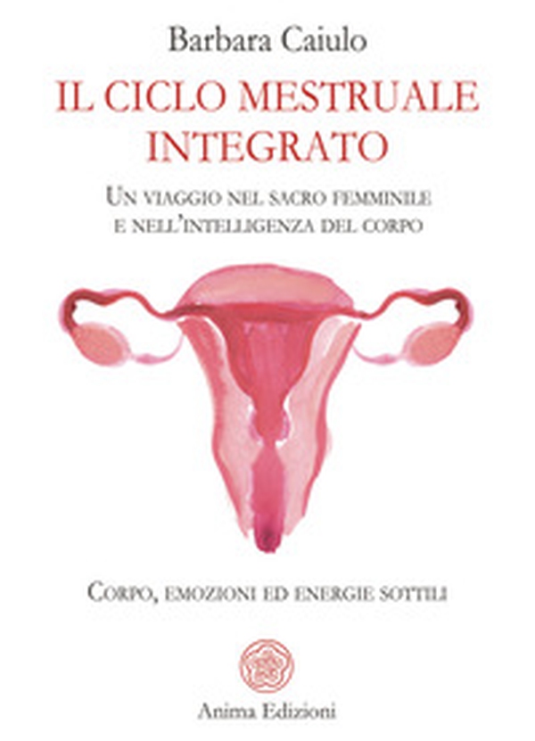 Il ciclo mestruale integrato. Un viaggio nel sacro femminile e nell'intelligenza del corpo. Corpo, emozioni ed energie sottili - Librerie.coop Il ciclo mestruale integrato. Un viaggio nel sacro femminile e nell'intelligenza del corpo. Corpo, emozioni ed energie sottili - Librerie.coop