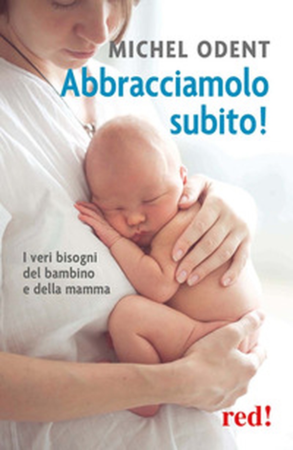 Abbracciamolo subito! I veri bisogni del bambino e della mamma - Librerie.coop Abbracciamolo subito! I veri bisogni del bambino e della mamma - Librerie.coop