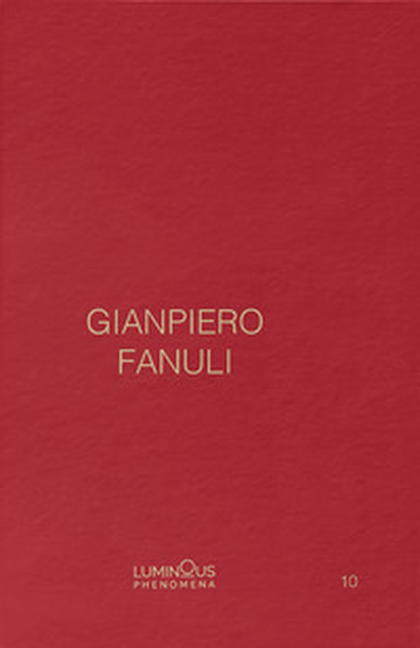 Gianpiero Fanuli. Luminous Phenomena. Ediz. inglese, italiana e francese - Vol. 10 - Librerie.coop Gianpiero Fanuli. Luminous Phenomena. Ediz. inglese, italiana e francese - Vol. 10 - Librerie.coop