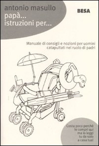 Papà... Istruzioni per... Manuale di consigli e nozioni per padri catapultati nel ruolo di papà - Librerie.coop Papà... Istruzioni per... Manuale di consigli e nozioni per padri catapultati nel ruolo di papà - Librerie.coop