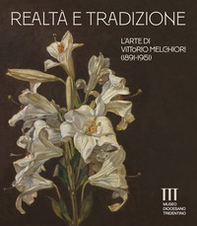Realtà e tradizione. L'arte di Vittorio Melchiori (1891-1951). Catalogo della mostra (Museo Diocesano Tridentino) - Librerie.coop