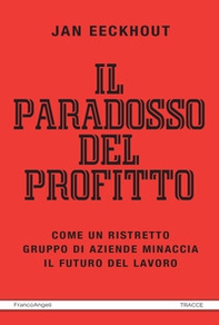 Il paradosso del profitto. Come un ristretto gruppo di aziende minaccia il futuro del lavoro - Librerie.coop
