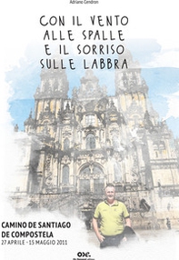 Con il vento alle spalle e il sorriso sulle labbra. Camino de Santiago de Compostela 27 aprile-15 maggio 2011 - Librerie.coop